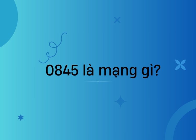 0845 là mạng gì?