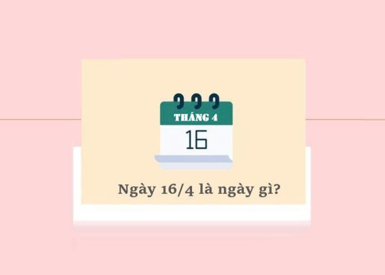 Ngày 16/4 là ngày gì?