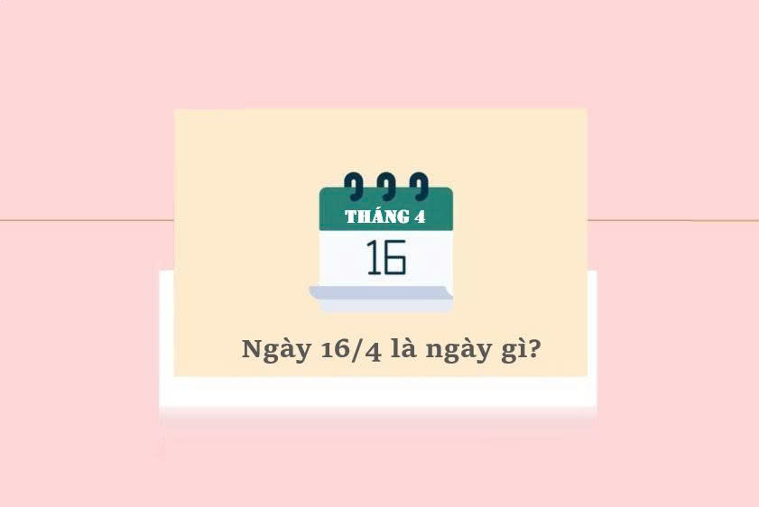 Ngày 16/4 là ngày gì?